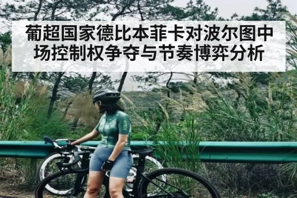 葡超国家德比本菲卡对波尔图中场控制权争夺与节奏博弈分析